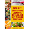 Dash Diet, Superfoods Cookbook, Metabolism Diet & Indian Cookbook