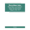 Warren-Adams Letters, being chiefly a Correspondence among John Adams, Samuel Adams, and James Warren. Volume I., 1743- 1777