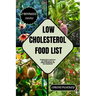 Low-Cholesterol Food List: The Ultimate Guide to Transform your Diet, Transform your Life - Say Goodbye to High Cholesterol with Every Scrumptious Bit