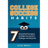 College Success Habits: 7 Powerful Principles to Help You Excel in College and Beyond