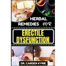 Herbal Remedies for Erectile Dysfunction: Revitalize Your Body's Machinery With Herbal Solutions For Optimal Health, Holistic Wellness And Guide To Re