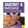 Anatomy & Massage: Detailed & Illustrated Techniques, Including New Insights Into Massaging Myofascial Tissue