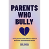 Parents Who Bully: A Healing Guide for Adult Children of Immature, Narcissistic and Authoritarian Parents (Toxic Parents Book)