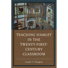 Teaching Hamlet in the Twenty-First-Century Classroom
