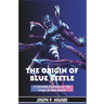 The Origin of Blue Beetle: A Detailed Overview on the Origin of Beetle