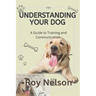 Understanding Your Dog: A Guide to Training and Communication