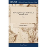 The Complete English Tradesman, in Familiar Letters: Directing him in all the Several Parts and Progressions of Trade. ... The Second Edition. To Whic