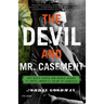 The Devil and Mr. Casement: One Man's Battle for Human Rights in South America's Heart of Darkness