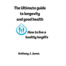 The Ultimate guide to longevity and good health: How to live a healthy longlife