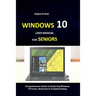 Windows 10 User Manual for Seniors: Comprehensive Guide to Exploring Windows 10 Tricks, Shortcuts & Troubleshooting