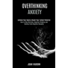 Overthinking: Achieve Your Goals & Reach Your Fullest Potential (How to Stop Worrying, Negative Thinking and Healing From Negative Thoughts)