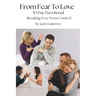 From Fear To Love: Breaking Free From Control