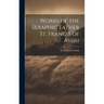 Works of the Seraphic Father St. Francis of Assisi