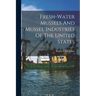 Fresh-water Mussels And Mussel Industries Of The United States