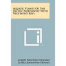 Aquatic Plants Of The Pacific Northwest With Vegetative Keys