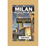 MILAN ITALY Travel Guide 2023-2025: "A Cultural, Gastronomic, and Historical Journey Through Milan"