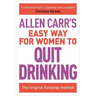 Allen Carr's Easy Way for Women to Quit Drinking: The Original Easyway Method