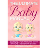 The Ultimate Baby Manual: A Complete Guide For Parents With NewBorn Babies