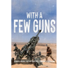 With A Few Guns: The Royal Regiment of Canadian Artillery in Afghanistan - Volume I - 2002-2006