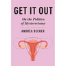 Get It Out: On the Politics of Hysterectomy