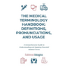 The Medical Terminology Handbook: Definitions, Pronunciations, and Usage: A Comprehensive Guide to Understanding and Applying Essential Medical Terms