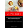 Zone Diet: Explore Efficient And Uncomplicated Recipes That Are Abundant In Essential Nutrients, Along With Well-Established Customs And Nourishing Pr