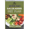 The Seven-Day Gallbladder Diet Plan: The Ultimate Diet Guide, with over 30 recipes and 7days meal plan for excellent Gallbladder Health