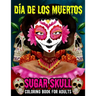 Sugar Skull Coloring Book for Adults Dia de Los Muertos: Day of the Dead Skull Art 50 Designs for Anti-Stress and Relaxation Gifts for Women - Fun Sku