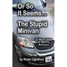 Or So It Seems ... The Stupid Minivan and More Tales of Midlife Madness