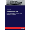 Saint Mary's Chant-Book: A Collection of Anglican Chants by Ancient and Modern Composers