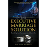 The Executive Marriage Solution: Translating Boardroom Success Into Bedroom Bliss