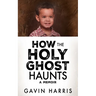 How the Holy Ghost Haunts: A Memoir