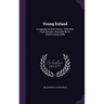 Young Ireland: A Fragment Of Irish History, 1840-1845. Final Revision. Illustrated By Sir Charles Gavan Duffy
