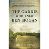 The Caddie Who Knew Ben Hogan