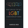 Respectful LGBT Conversations: Seeking Truth, Giving Love, and Modeling Christian Unity