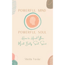 Powerful Mind Powerful Soul: How to Heal Your Mind. Body. Spirit. Soul.