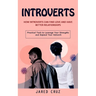 Introverts: How Introverts Can Find Love and Have Better Relationships (Practical Tools to Leverage Your Strengths and Expand Your Network)