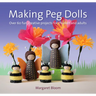 Making Peg Dolls: Over 60 Fun, Creative Projects for Children and Adults