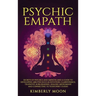 Psychic Empath: Secrets of Psychics and Empaths and a Guide to Developing Abilities Such as Intuition, Clairvoyance, Telepathy, Aura Reading, Healing