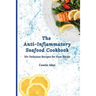 The Anti-Inflammatory Seafood Cookbook: 50+ Delicious Recipes for Your Meals