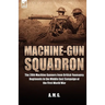Machine-Gun Squadron: The 20th Machine Gunners from British Yeomanry Regiments in the Middle East Campaign of the First World War