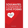 Soulmates: A Collection of Love Poems: Poetry about lovers, twin flames and passion.