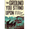 The Ground You Stand Upon: Life of a Skytrooper in Vietnam