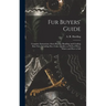 Fur Buyers' Guide; Complete Instructions About Buying, Handling and Grading raw Furs, Including Size, Color, Quality, as Well as When, Where and how t