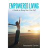 Empowered Living: A Guide to Being Your True Self