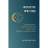 Intuitive Writing: The Remedy for Writer's Block and the Secret to Authentic Communication