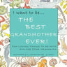 I want to be...THE BEST GRANDMOTHER EVER!: Fun-Loving Things to Do with & for Your Grandkids
