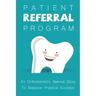 Patient Referral Program: An Orthodontist's Behind Story To Massive Practice Success: The Complete Orthodontic Care Guide
