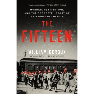 The Fifteen: Murder, Retribution, and the Forgotten Story of Nazi POWs in America