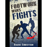 Footwork Wins Fights: The Footwork of Boxing, Kickboxing, Martial Arts & MMA